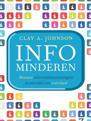 Infominderen: bewuste informatieconsumptie in een tijd van overvloed (2011) by Clay A. Johnson