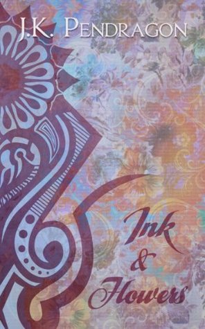 Ink and Flowers (2014) by J.K. Pendragon