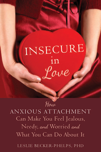 Insecure in Love: How Anxious Attachment Can Make You Feel Jealous, Needy, and Worried and What You Can Do About It (2014) by Leslie Becker-Phelps