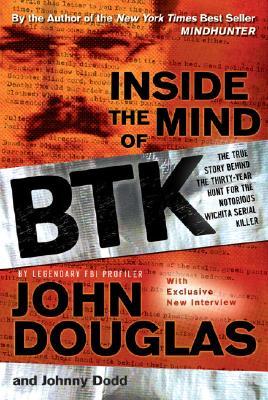 Inside the Mind of BTK: The True Story Behind the Thirty-Year Hunt for the Notorious Wichita Serial Killer (2007) by John E. Douglas