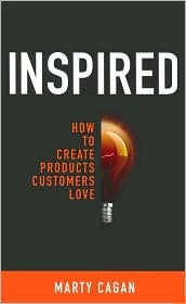 Inspired: How to Create Products Customers Love (2008) by Marty Cagan