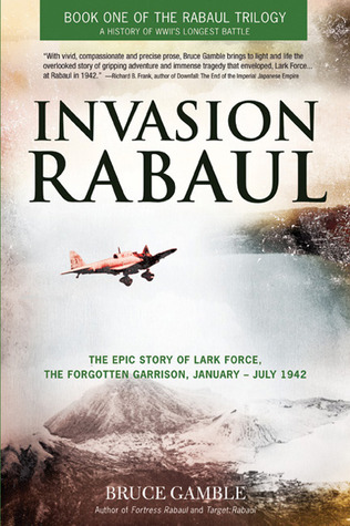 Invasion Rabaul: The True Story of Lark Force at Rabaul - Australia's Worst Military Disaster of World War II (2014)