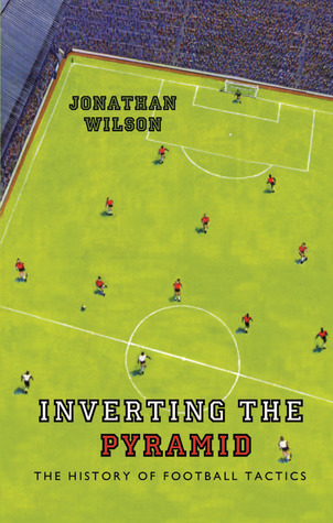 Inverting the Pyramid: The History of Football Tactics (2008) by Jonathan  Wilson