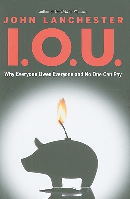 I.O.U.: Why Everyone Owes Everyone and No One Can Pay (2010)