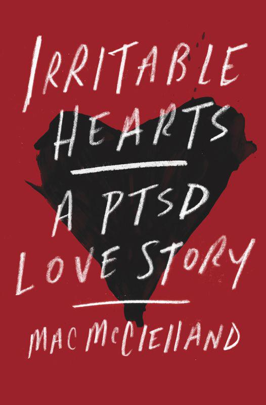 Irritable Hearts: A PTSD Love Story by Mac McClelland