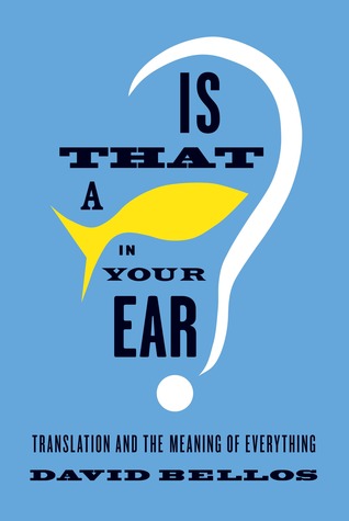 Is That a Fish in Your Ear? Translation and the Meaning of Everything (2011) by David Bellos