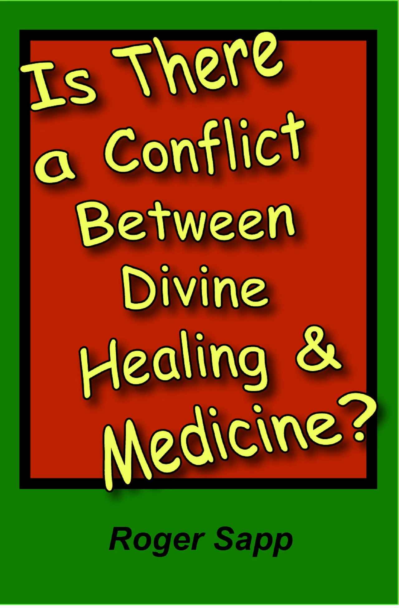 Is There a Conflict Between Divine Healing and Medicine? by Roger Sapp