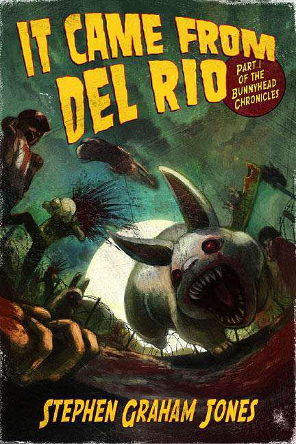 It Came From Del Rio: Part One of the Bunnyhead Chronicles by Stephen Graham Jones