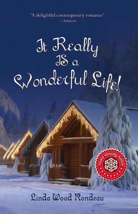 It Really IS a Wonderful Life: The Snowflake Falls but Hearts in Love Keep a Home Warm All Year Long by Linda Wood Rondeau