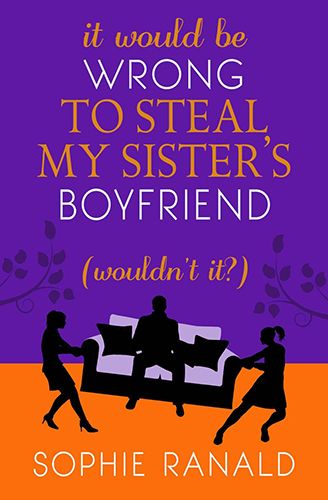 It Would Be Wrong to Steal My Sister's Boyfriend by Sophie Ranald