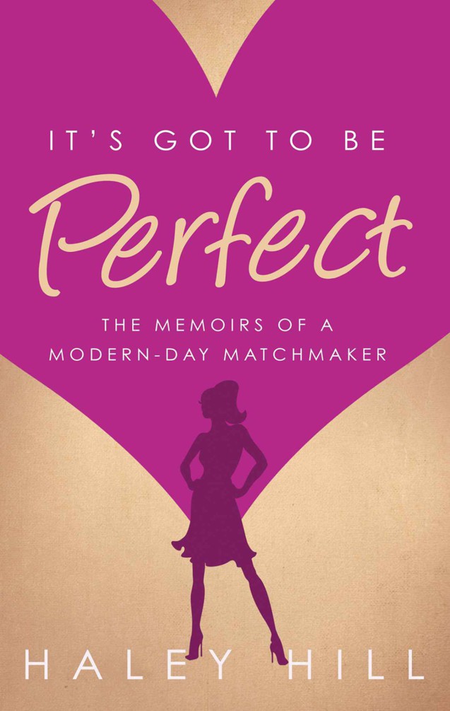 It's Got to Be Perfect: the memoirs of a modern-day matchmaker by Hill, Haley