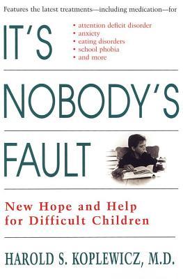 It's Nobody's Fault: New Hope and Help for Difficult Children and Their Parents (1997) by Harold Koplewicz