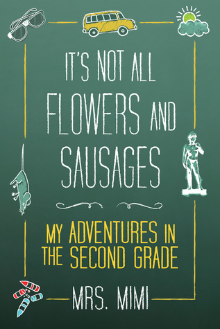 It's Not All Flowers and Sausages: My Adventures in Second Grade (2009) by Jennifer Scoggin