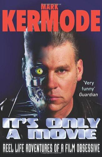 It's Only a Movie: Reel Life Adventures of a Film Obsessive by Mark Kermode