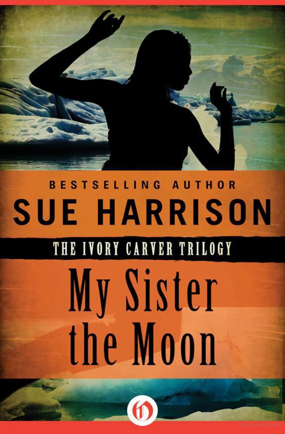 Ivory Carver 02 - My Sister the Moon (2013) by Sue Harrison