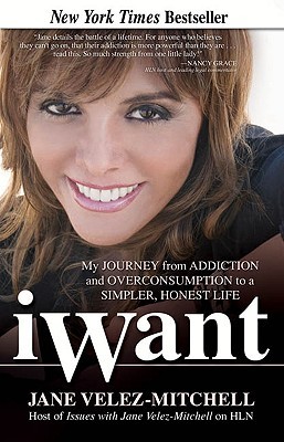 iWant: My Journey from Addiction and Overconsumption to a Simpler, Honest Life (2009) by Jane Velez-Mitchell