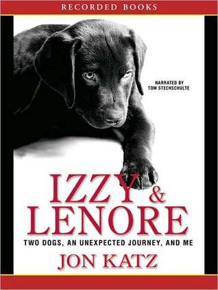 Izzy and Lenore: Two Dogs, an Unexpected Journey, and Me (2009) by Jon Katz