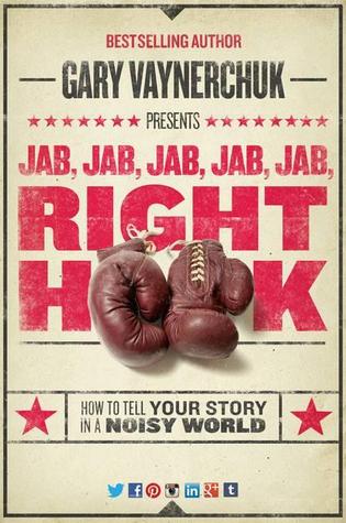 Jab, Jab, Jab,  Right Hook: How to Tell Your Story in a Noisy Social World (2013) by Gary Vaynerchuk