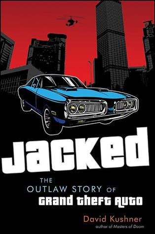 Jacked: The Outlaw Story of Grand Theft Auto (2012) by David Kushner