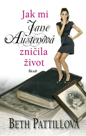 Jak mi Jane Austenová zničila život (2011) by Beth Pattillo