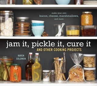 Jam It, Pickle It, Cure It: And Other Cooking Projects (2009) by Karen Solomon