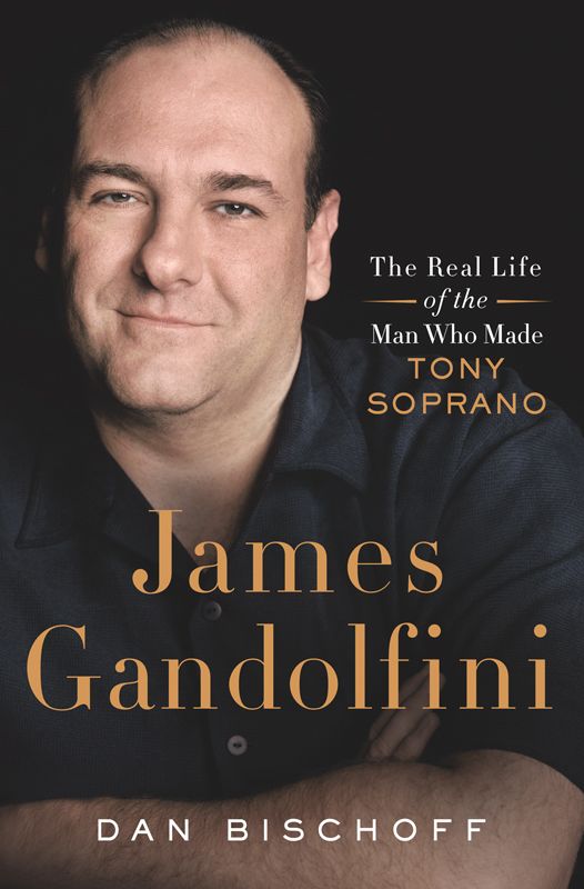 James Gandolfini: The Real Life of the Man Who Made Tony Soprano by Bischoff, Dan