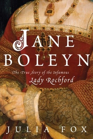 Jane Boleyn: The True Story of the Infamous Lady Rochford (2007) by Julia Fox