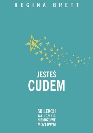 Jesteś cudem: 50 lekcji, aby uczynić niemożliwe możliwym (2012) by Regina Brett