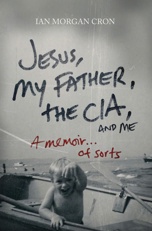 Jesus, My Father, the CIA, and Me: A Memoir...of Sorts (2011) by Ian Morgan Cron