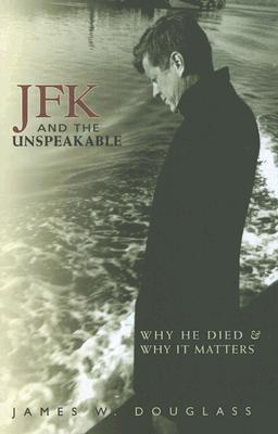 JFK and the Unspeakable: Why He Died and Why It Matters (2008) by James W. Douglass