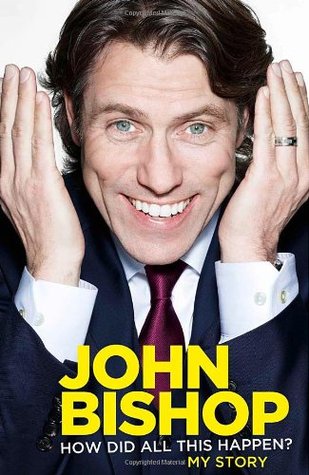 John Bishop: How Did All This Happen? (2013) by John Bishop