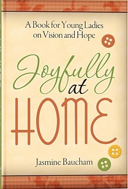 Joyfully at Home: A Book for Young Ladies on Vision and Hope (2010) by Jasmine Baucham