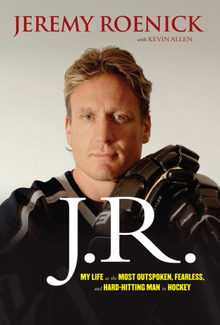 J.R.: My Life as the Most Outspoken, Fearless, and Hard-Hitting Man in Hockey (2012) by Jeremy Roenick