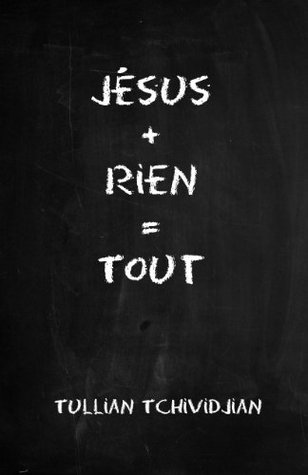 Jésus + rien = tout (French Edition) (2011) by Tullian Tchividjian