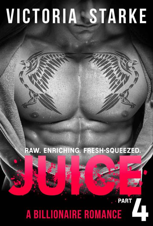 Juice: An Alpha Male Billionaire Romance - Part 4 (Juice: The Series) by Starke, Victoria