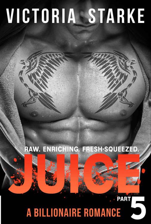 Juice: An Alpha Male Billionaire Romance - Part 5 (Juice: The Series) by Starke, Victoria