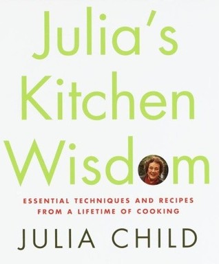 Julia's Kitchen Wisdom: Essential Techniques and Recipes from a Lifetime of Cooking (2000) by Julia Child