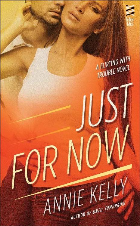 Just For Now (A Flirting With Trouble Novel) by Annie Kelly