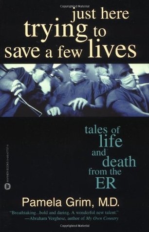 Just Here Trying to Save a Few Lives: Tales of Life and Death from the ER (2002) by Pamela Grim