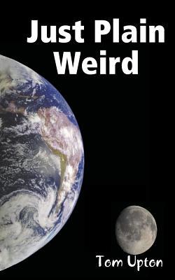 Just Plain Weird (2008) by Tom Upton