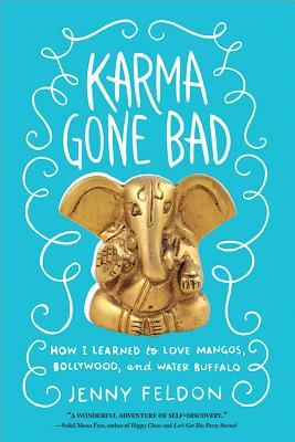 Karma Gone Bad: How I Learned to Love Mangos, Bollywood and Water Buffalo (2013) by Jenny Feldon