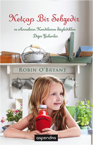 Ketçap Bir Sebzedir ve Annelerin Kendilerine Söylediği Diğer Yalanlar (2014) by Robin O'Bryant