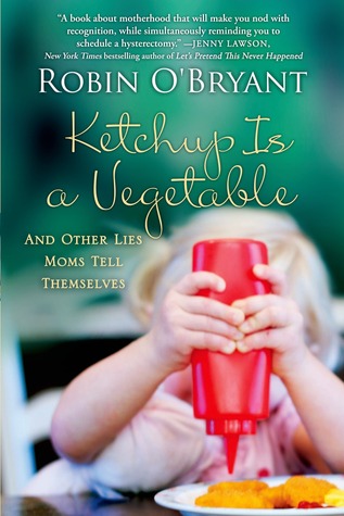 Ketchup Is a Vegetable: And Other Lies Moms Tell Themselves (2014) by Robin O'Bryant