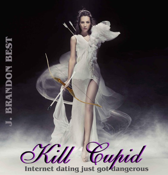 Kill Cupid: Internet dating just got dangerous by Best, J. Brandon