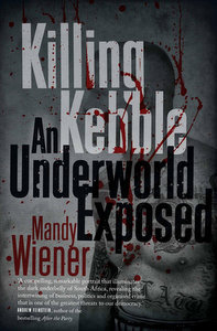 Killing Kebble: An Underworld Exposed (2011) by Mandy Wiener