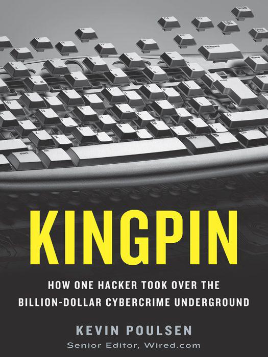 Kingpin: How One Hacker Took Over the Billion Dollar Cyber Crime Underground by Kevin Poulsen