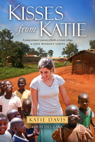 Kisses from Katie: A Story of Relentless Love and Redemption (2011) by Katie J. Davis