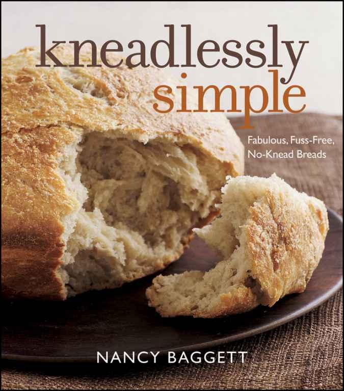 Kneadlessly Simple: Fabulous, Fuss-Free, No-Knead Breads by Nancy Baggett