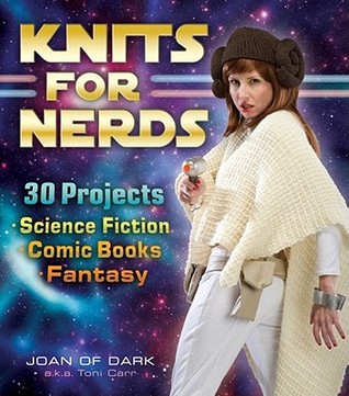 Knits for Nerds: 30 Projects: Science Fiction, Comic Books, Fantasy (2012) by Toni Carr