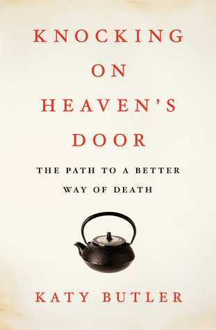 Knocking on Heaven's Door: The Path to a Better Way of Death (2013) by Katy Butler